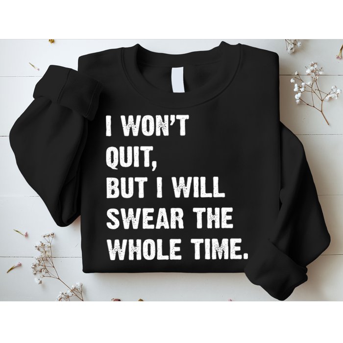 I Won't Quit But I Will Swear The Whole Time Funny Sweatshirt