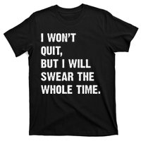 I Won't Quit But I Will Swear The Whole Time Funny T-Shirt