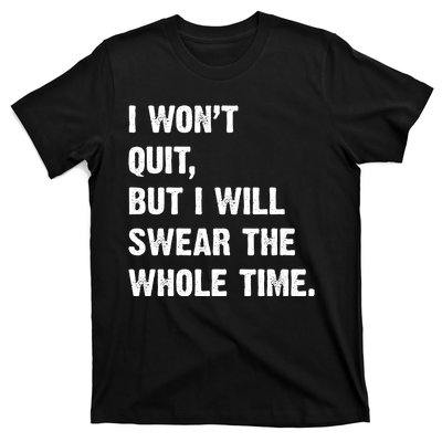 I Won't Quit But I Will Swear The Whole Time Funny T-Shirt