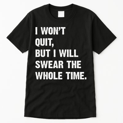I Won't Quit But I Will Swear The Whole Time Funny Tall T-Shirt