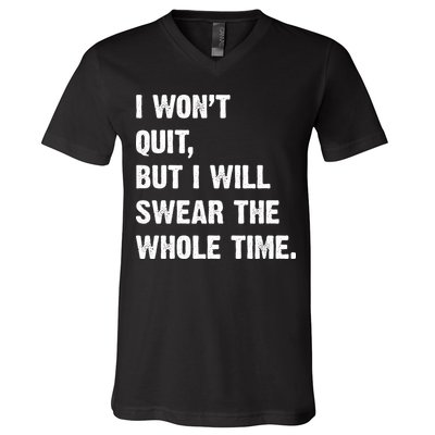 I Won't Quit But I Will Swear The Whole Time Funny V-Neck T-Shirt