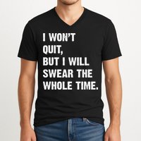I Won't Quit But I Will Swear The Whole Time Funny V-Neck T-Shirt