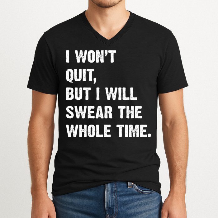 I Won't Quit But I Will Swear The Whole Time Funny V-Neck T-Shirt