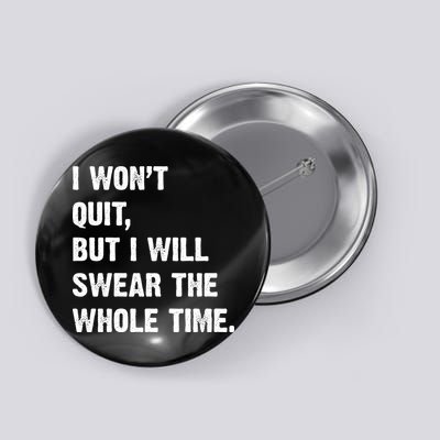 I Won't Quit But I Will Swear The Whole Time Funny Button
