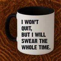 I Won't Quit But I Will Swear The Whole Time Funny Mug