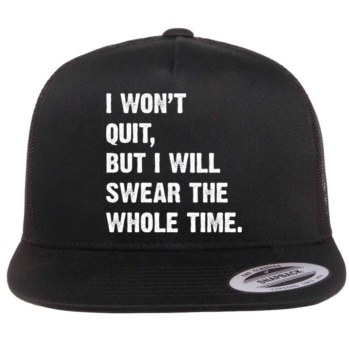 I Won't Quit But I Will Swear The Whole Time Funny Flatbill Hat