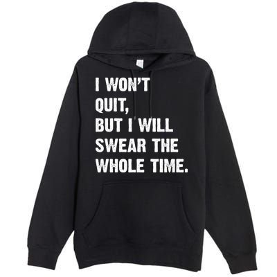 I Won't Quit But I Will Swear The Whole Time Funny Premium Pullover Hoodie