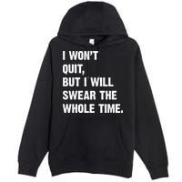 I Won't Quit But I Will Swear The Whole Time Funny Premium Pullover Hoodie