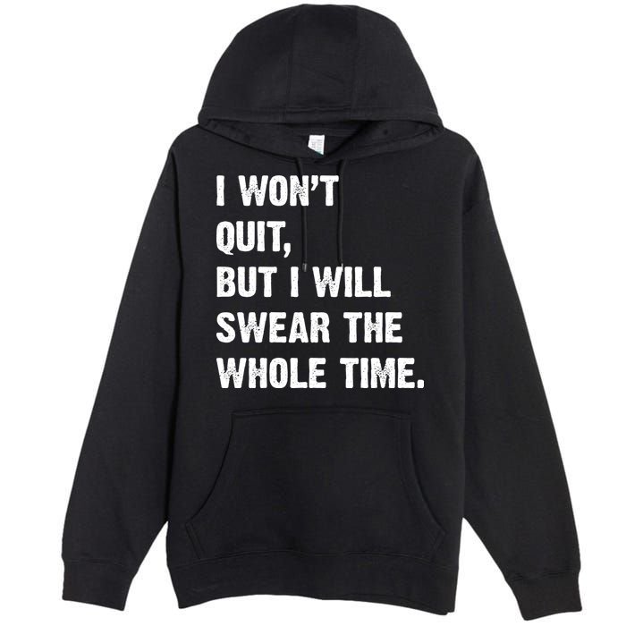 I Won't Quit But I Will Swear The Whole Time Funny Premium Pullover Hoodie