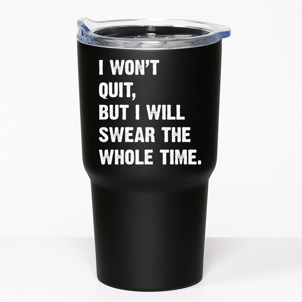 I Won't Quit But I Will Swear The Whole Time Funny Tumbler