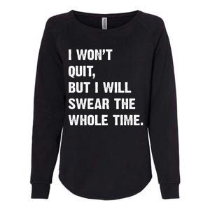 I Won't Quit But I Will Swear The Whole Time Funny Womens California Wash Sweatshirt