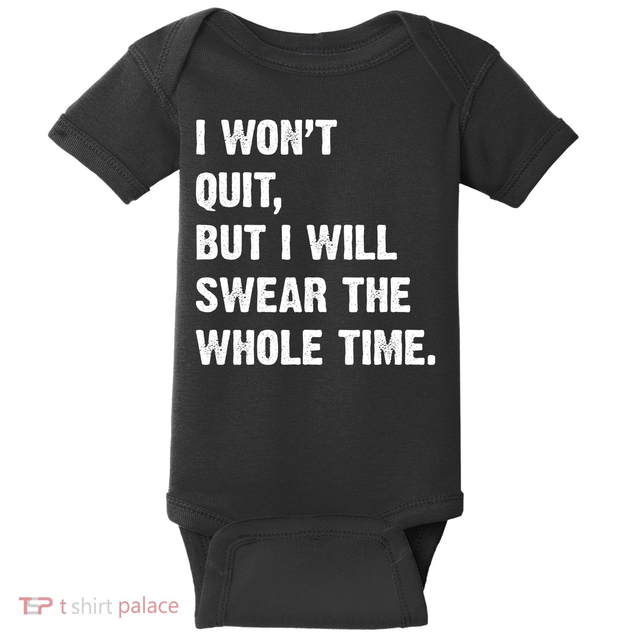 I Won't Quit But I Will Swear The Whole Time Funny Baby Bodysuit