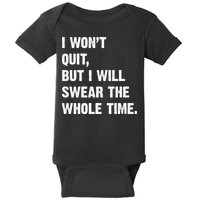 I Won't Quit But I Will Swear The Whole Time Funny Baby Bodysuit
