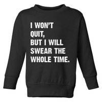 I Won't Quit But I Will Swear The Whole Time Funny Toddler Sweatshirt
