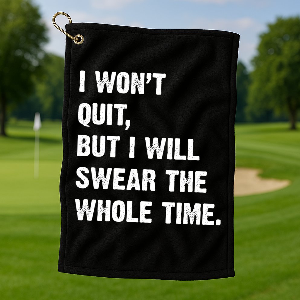 I Won't Quit But I Will Swear The Whole Time Funny Golf Towel