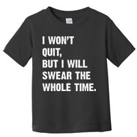 I Won't Quit But I Will Swear The Whole Time Funny Toddler T-Shirt