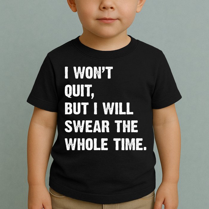 I Won't Quit But I Will Swear The Whole Time Funny Toddler T-Shirt
