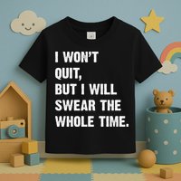 I Won't Quit But I Will Swear The Whole Time Funny Toddler T-Shirt