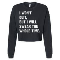 I Won't Quit But I Will Swear The Whole Time Funny Cropped Pullover Crew