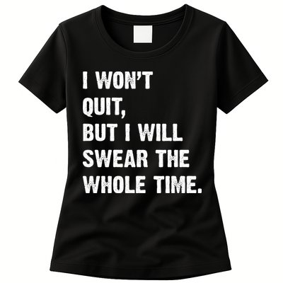 I Won't Quit But I Will Swear The Whole Time Funny Womens T-Shirt
