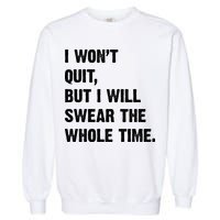 I Won't Quit But I Will Swear The Whole Time Funny Garment-Dyed Sweatshirt