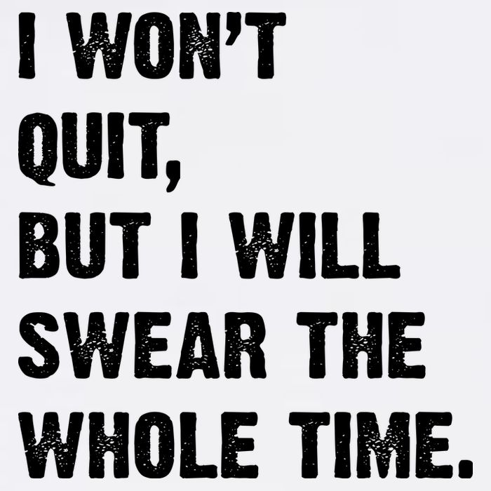 I Won't Quit But I Will Swear The Whole Time Funny Garment-Dyed Sweatshirt