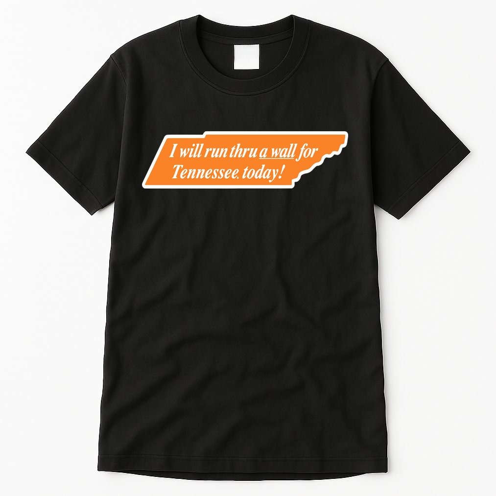 I Will Run Thru A Wall For Tennessee Today Tall T-Shirt