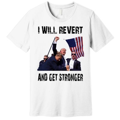 I Will Revert And Get Stronger Trump Lovers Gift Premium T-Shirt