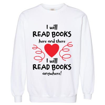 I Will Read Books Here And There I Will Read Books Anywhere Garment-Dyed Sweatshirt