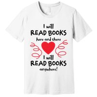 I Will Read Books Here And There I Will Read Books Anywhere Premium T-Shirt