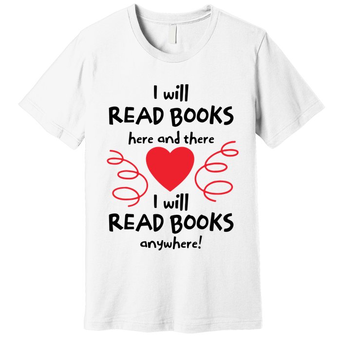 I Will Read Books Here And There I Will Read Books Anywhere Premium T-Shirt
