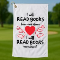 I Will Read Books Here And There I Will Read Books Anywhere Golf Towel