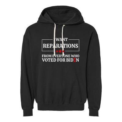 I Want Reparations From Everyone Who Voted For Biden  Garment-Dyed Fleece Hoodie