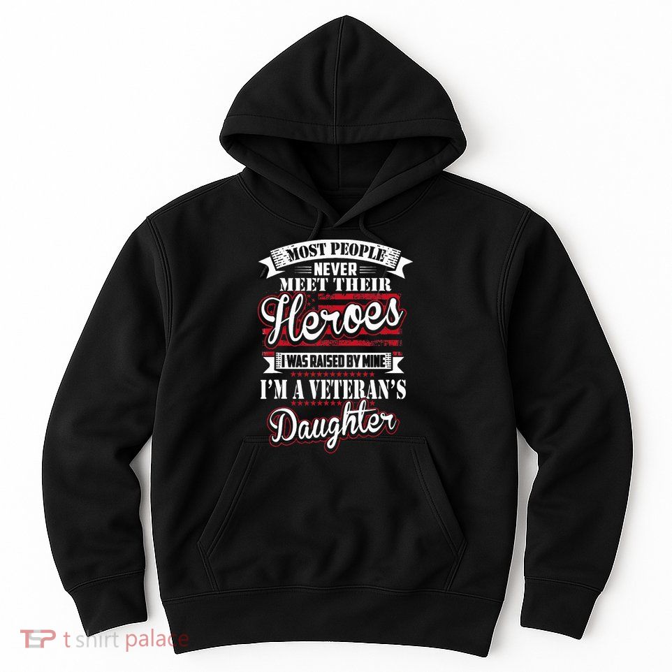I Was Raised By My Hero Proud Veterans Daughter Hoodie