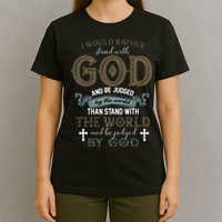 I Would Rather Stand With God And Be Judged By The World T-Shirt