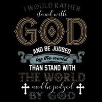 I Would Rather Stand With God And Be Judged By The World T-Shirt