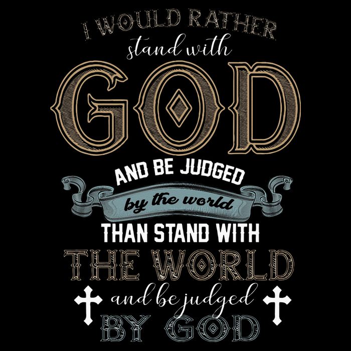I Would Rather Stand With God And Be Judged By The World T-Shirt
