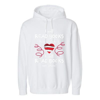 I Will Read Books Here And There I Will Read Books Anywhere Garment-Dyed Fleece Hoodie