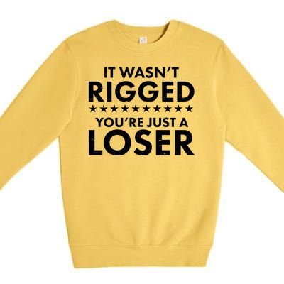 It Wasn't Rigged You're Just A Loser Premium Crewneck Sweatshirt