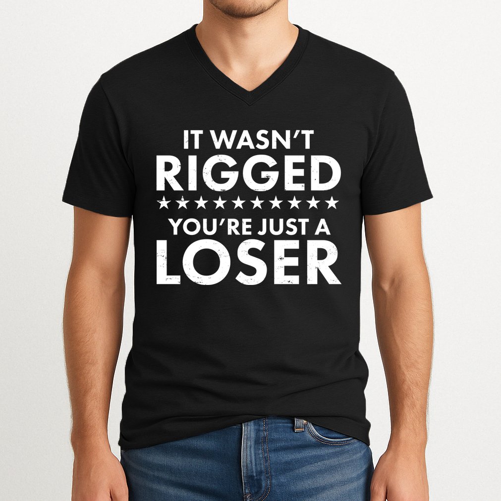 It Wasn't Rigged You're Just A Loser V-Neck T-Shirt