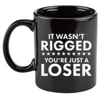It Wasn't Rigged You're Just A Loser 11oz C Handle Ceramic Mug