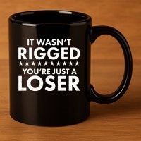 It Wasn't Rigged You're Just A Loser 11oz C Handle Ceramic Mug
