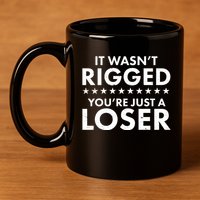 It Wasn't Rigged You're Just A Loser 11oz C Handle Ceramic Mug