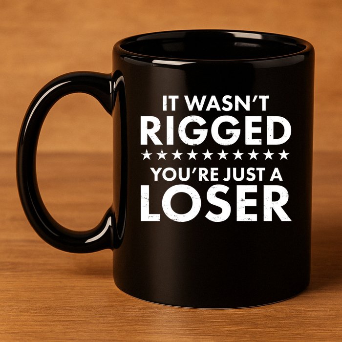 It Wasn't Rigged You're Just A Loser 11oz C Handle Ceramic Mug