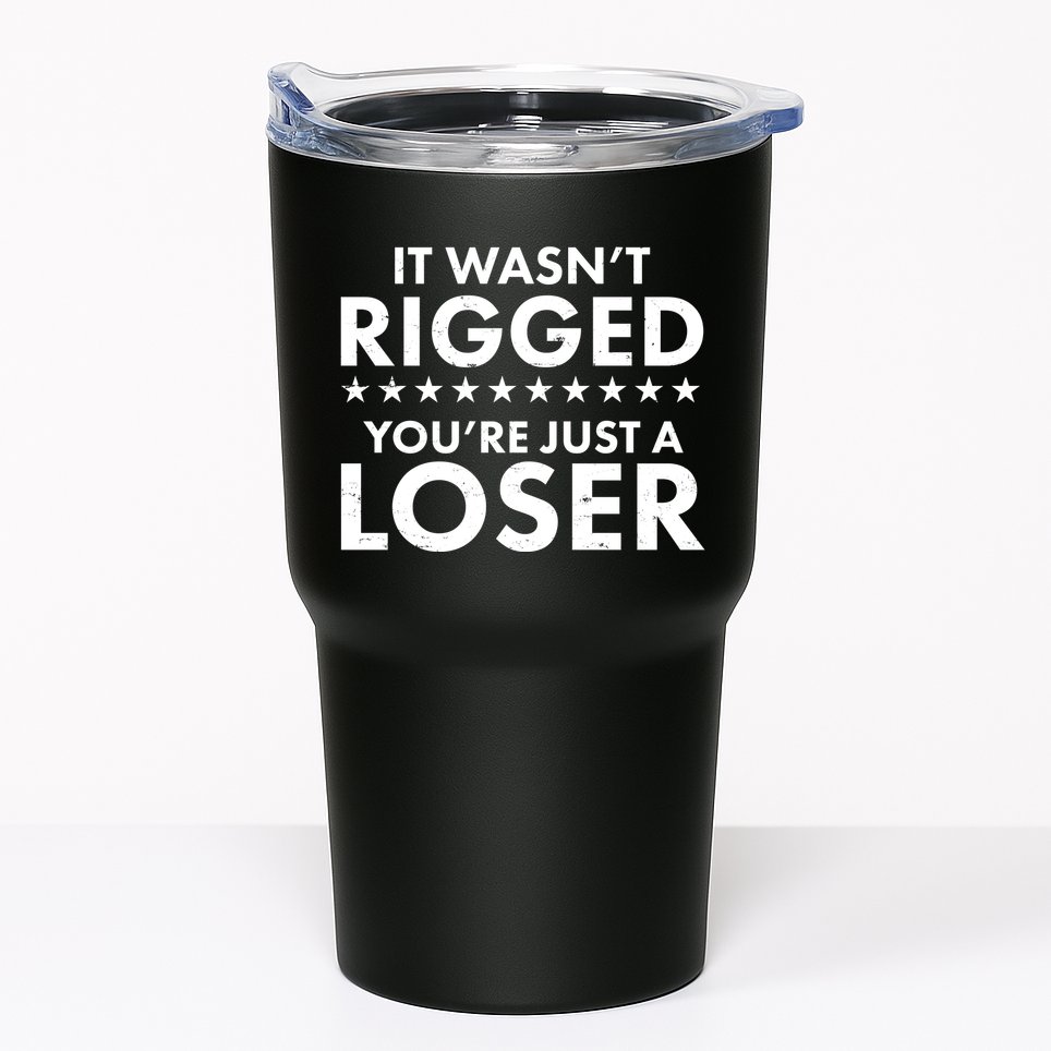 It Wasn't Rigged You're Just A Loser Tumbler