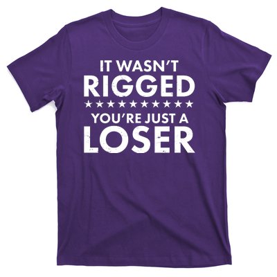 It Wasn't Rigged You're Just A Loser T-Shirt