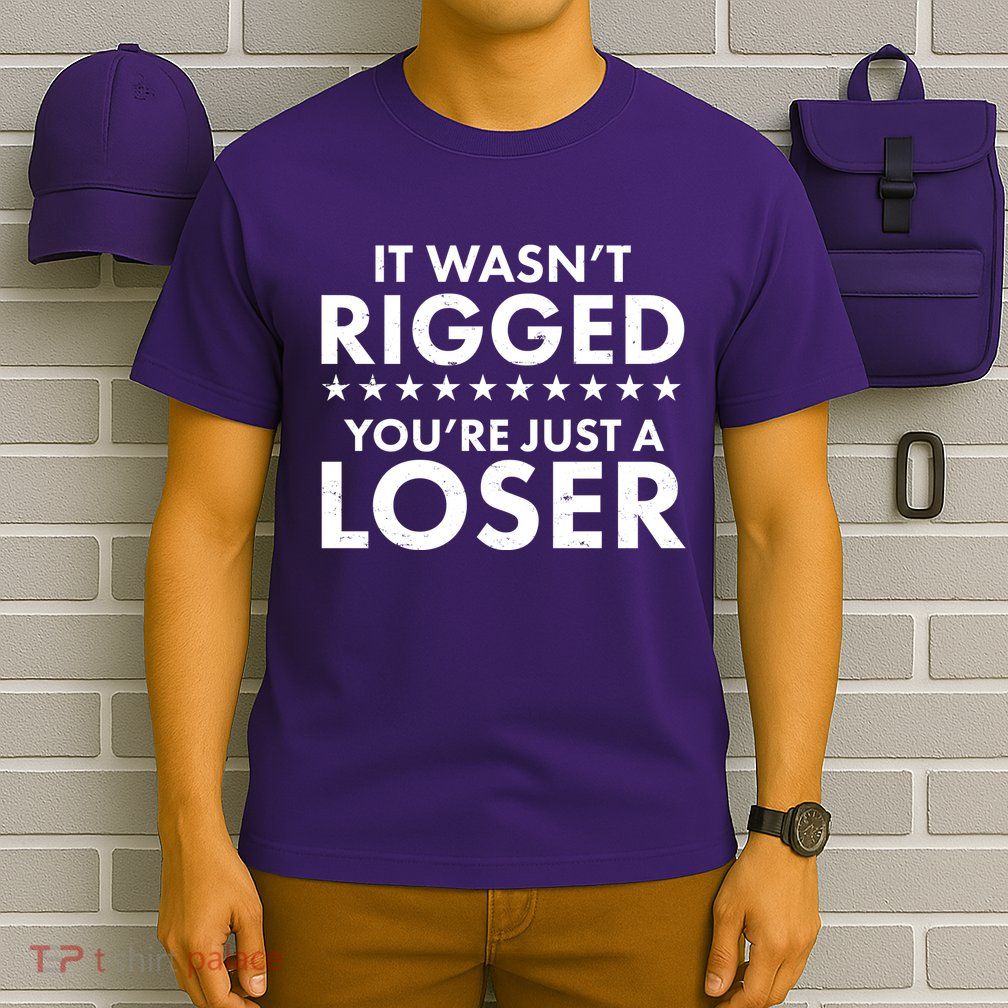 It Wasn't Rigged You're Just A Loser T-Shirt