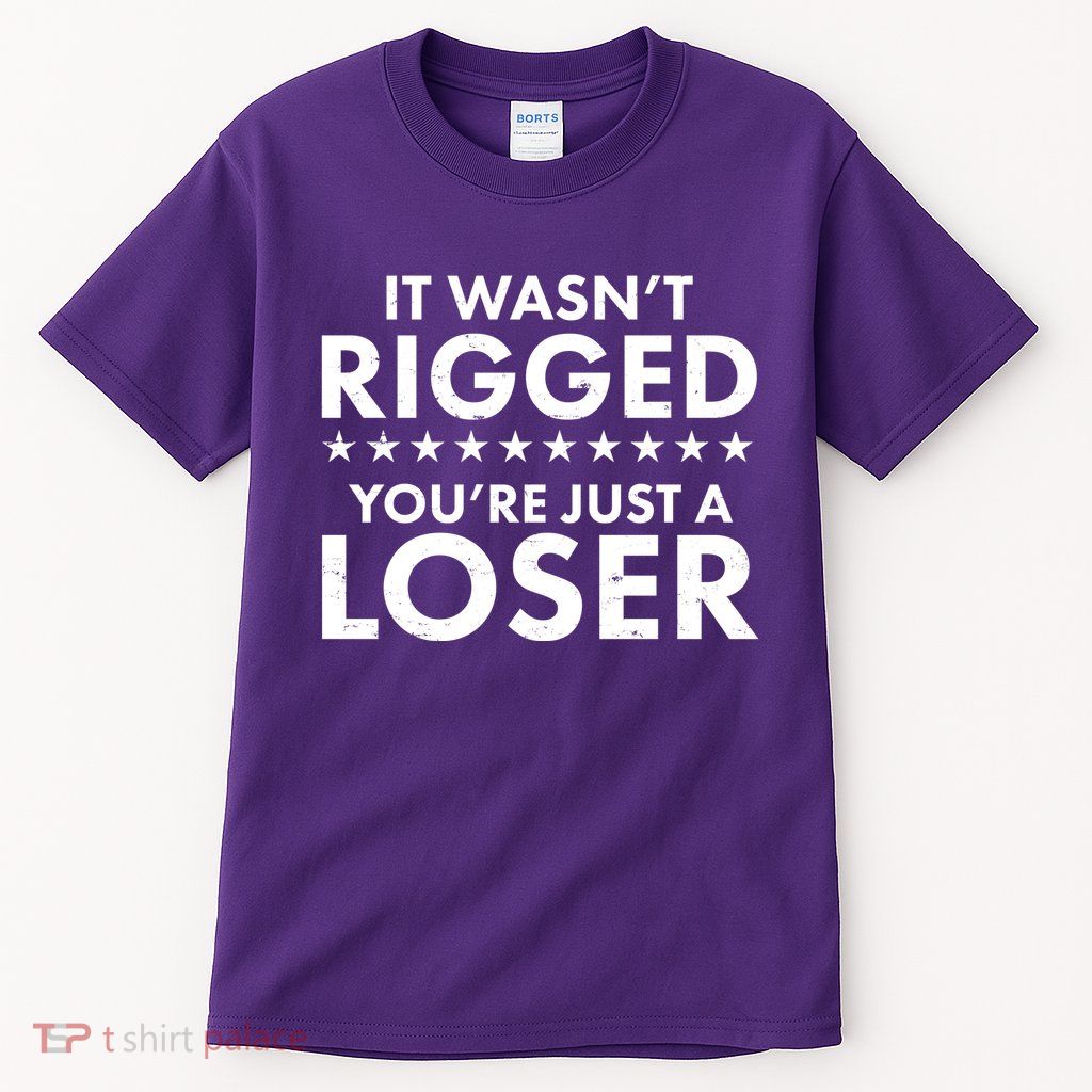 It Wasn't Rigged You're Just A Loser Tall T-Shirt