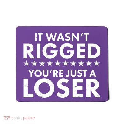 It Wasn't Rigged You're Just A Loser Mousepad