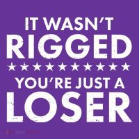 It Wasn't Rigged You're Just A Loser Poster